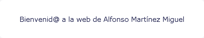 Bienvenid@ a la web de Alfonso Martínez Miguel